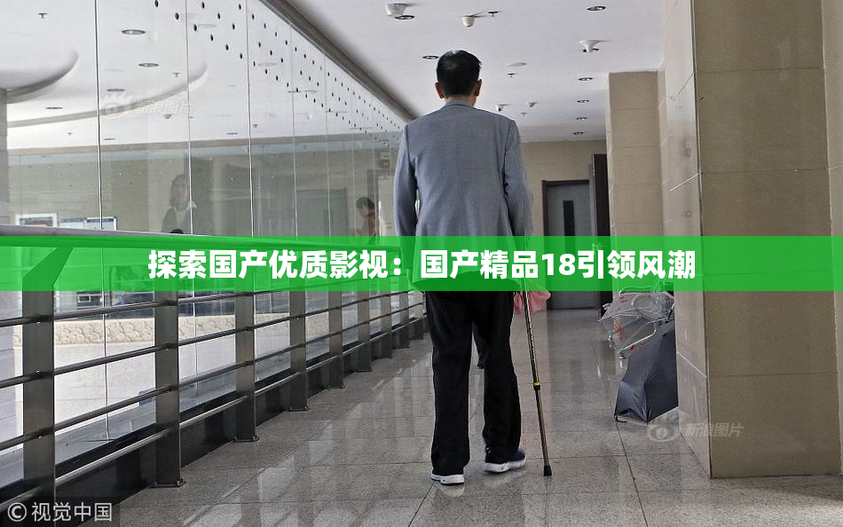 探索国产优质影视：国产精品18引领风潮