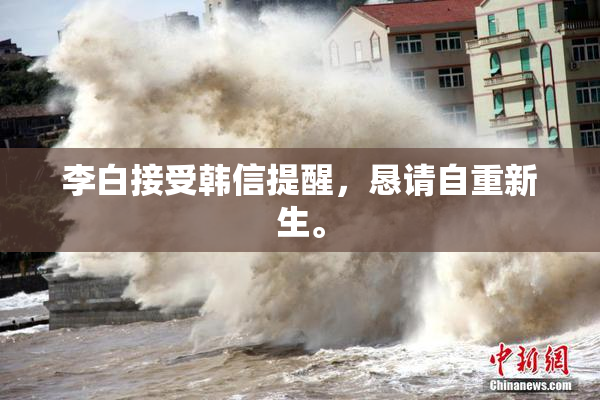 李白接受韩信提醒，恳请自重新生。