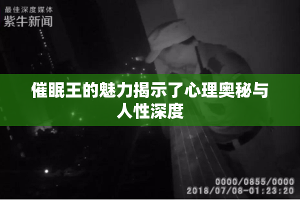 催眠王的魅力揭示了心理奥秘与人性深度