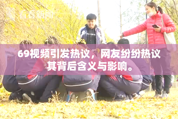 69视频引发热议，网友纷纷热议其背后含义与影响。