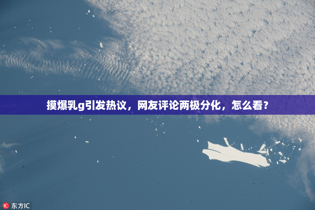 摸爆乳g引发热议，网友评论两极分化，怎么看？