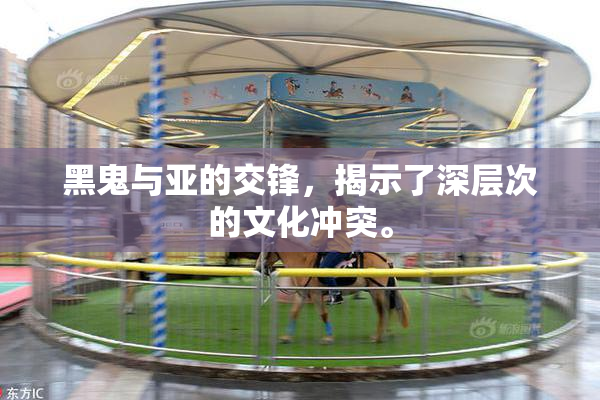 黑鬼与亚的交锋，揭示了深层次的文化冲突。