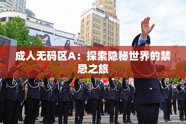 成人无码区A：探索隐秘世界的禁忌之旅