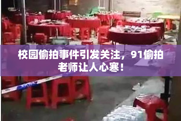 校园偷拍事件引发关注，91偷拍老师让人心寒！