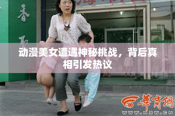 动漫美女遭遇神秘挑战，背后真相引发热议