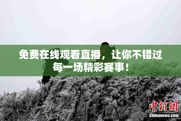 免费在线观看直播，让你不错过每一场精彩赛事！