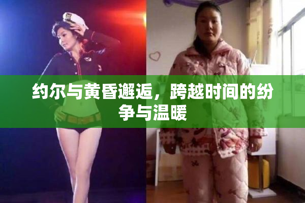 约尔与黄昏邂逅，跨越时间的纷争与温暖