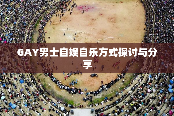 GAY男士自娱自乐方式探讨与分享