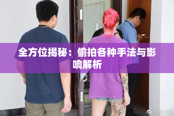 全方位揭秘：偷拍各种手法与影响解析