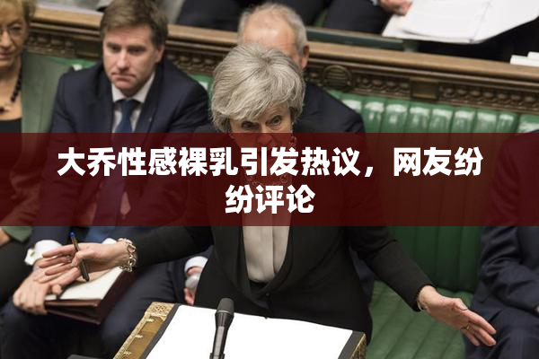 大乔性感裸乳引发热议，网友纷纷评论