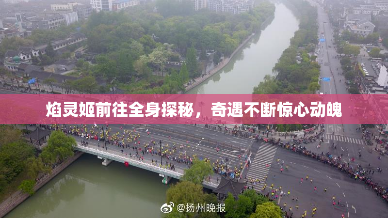 焰灵姬前往全身探秘，奇遇不断惊心动魄