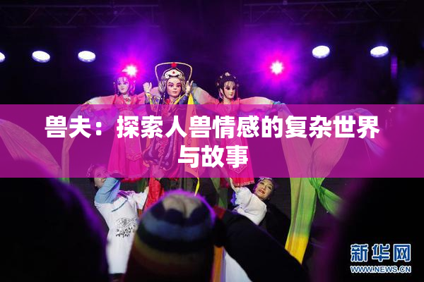 兽夫：探索人兽情感的复杂世界与故事