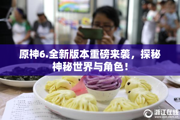 原神6.全新版本重磅来袭，探秘神秘世界与角色！