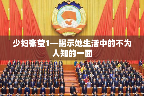 少妇张莹1—揭示她生活中的不为人知的一面