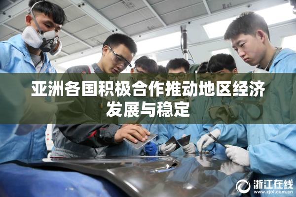 亚洲各国积极合作推动地区经济发展与稳定