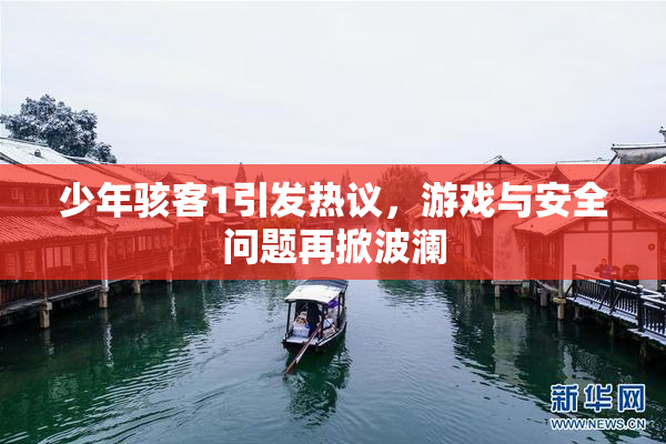 少年骇客1引发热议，游戏与安全问题再掀波澜