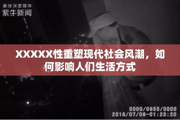 XXXXX性重塑现代社会风潮，如何影响人们生活方式