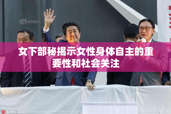 女下部秘揭示女性身体自主的重要性和社会关注