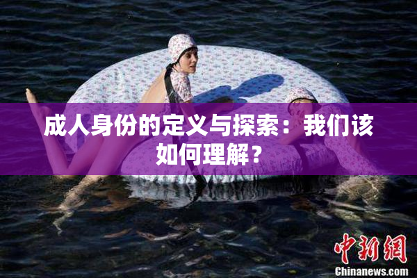 成人身份的定义与探索：我们该如何理解？