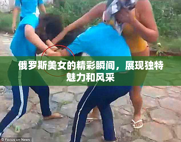 俄罗斯美女的精彩瞬间，展现独特魅力和风采