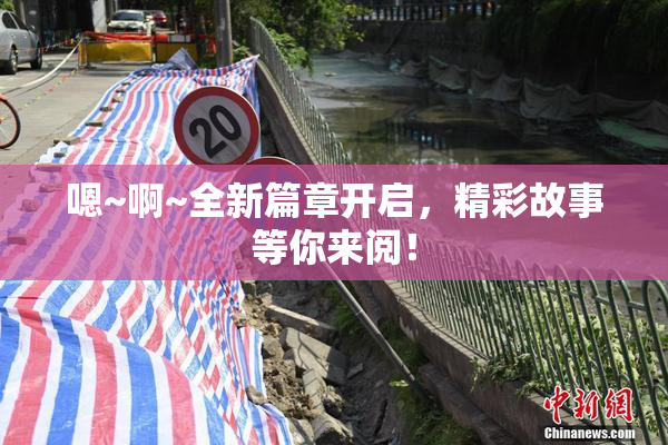 嗯~啊~全新篇章开启，精彩故事等你来阅！