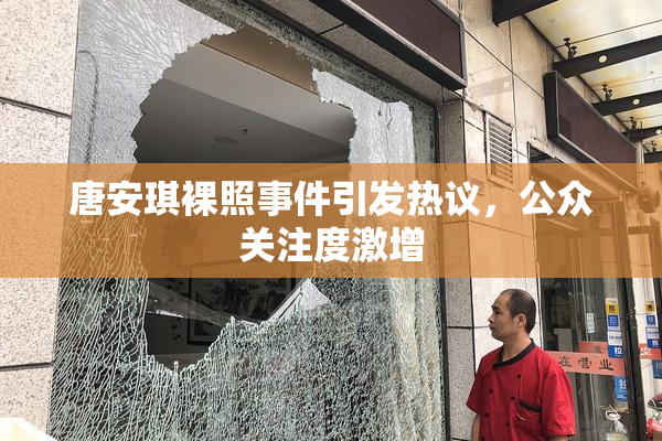 唐安琪裸照事件引发热议，公众关注度激增