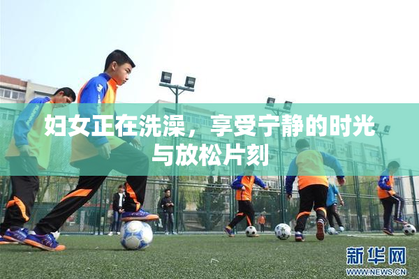 妇女正在洗澡，享受宁静的时光与放松片刻