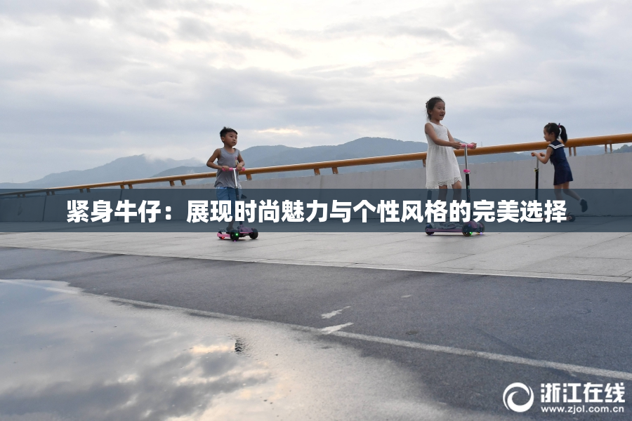 紧身牛仔：展现时尚魅力与个性风格的完美选择