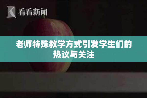 老师特殊教学方式引发学生们的热议与关注