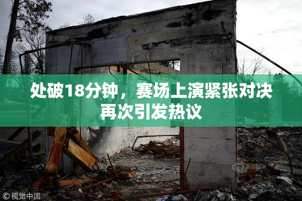 处破18分钟，赛场上演紧张对决再次引发热议