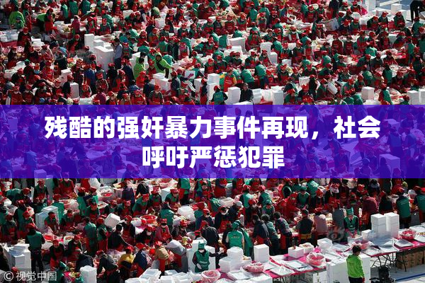 残酷的强奸暴力事件再现，社会呼吁严惩犯罪