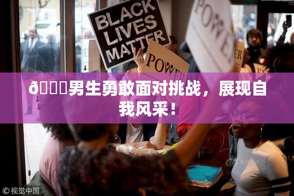 🔞男生勇敢面对挑战，展现自我风采！
