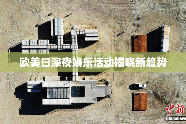 欧美日深夜娱乐活动揭晓新趋势