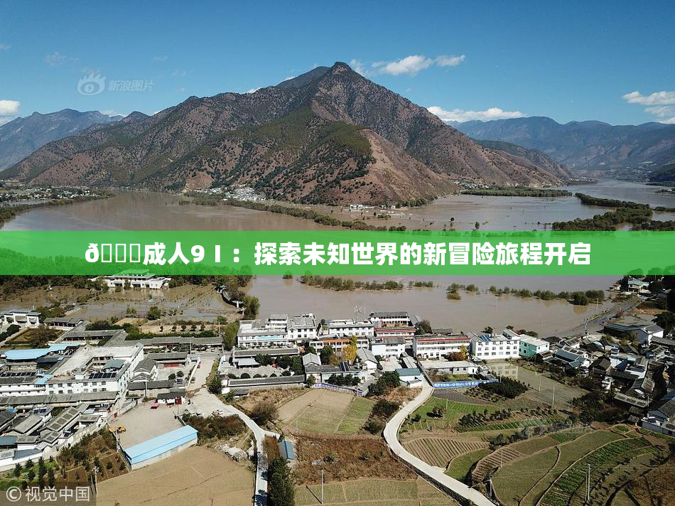 🔞成人9Ⅰ：探索未知世界的新冒险旅程开启