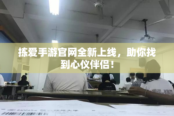 拣爱手游官网全新上线，助你找到心仪伴侣！