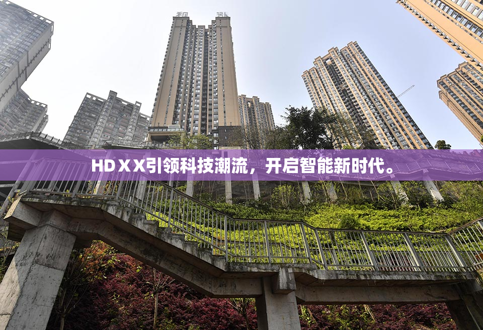 HDⅩX引领科技潮流，开启智能新时代。