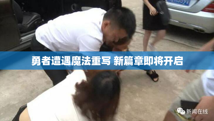勇者遭遇魔法重写 新篇章即将开启