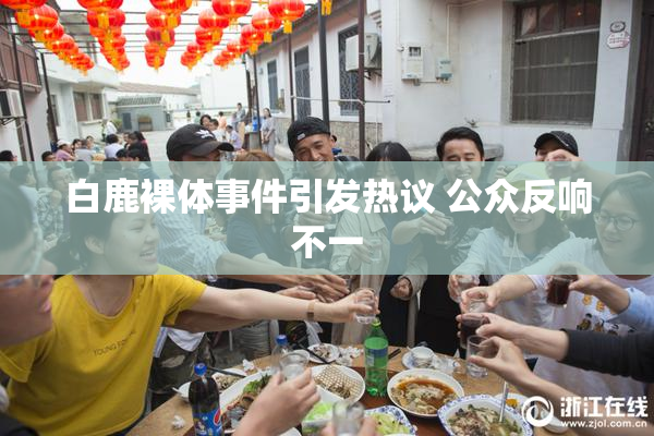 白鹿裸体事件引发热议 公众反响不一