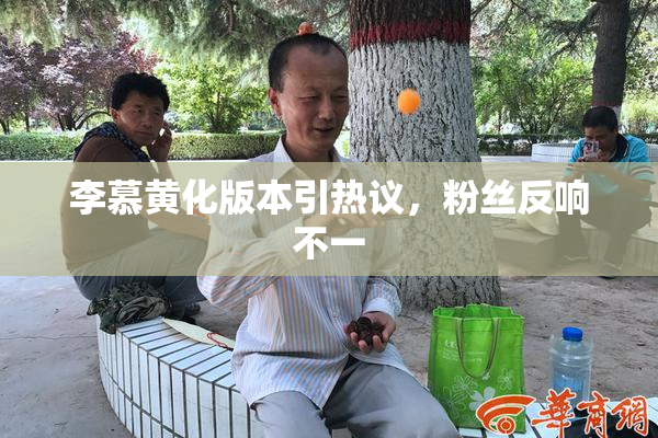 李慕黄化版本引热议，粉丝反响不一