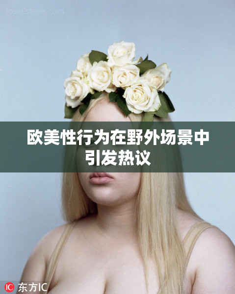 欧美性行为在野外场景中引发热议