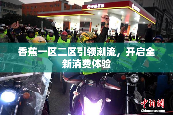 香蕉一区二区引领潮流，开启全新消费体验
