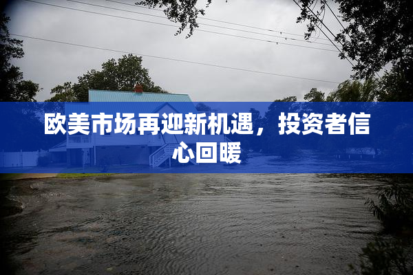 欧美市场再迎新机遇，投资者信心回暖