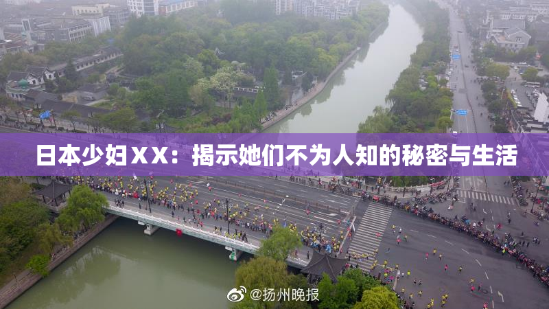 日本少妇ⅩX：揭示她们不为人知的秘密与生活