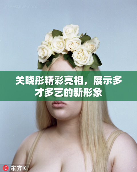 关晓彤精彩亮相，展示多才多艺的新形象
