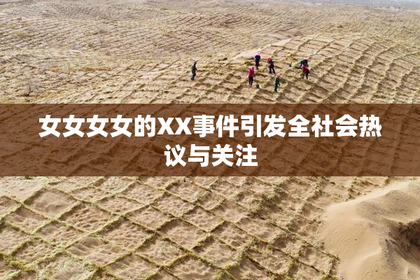 女女女女的XX事件引发全社会热议与关注