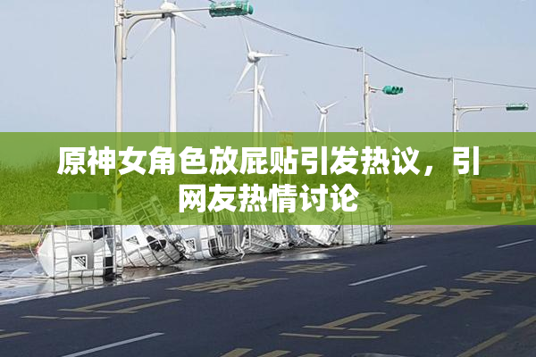 原神女角色放屁贴引发热议，引网友热情讨论