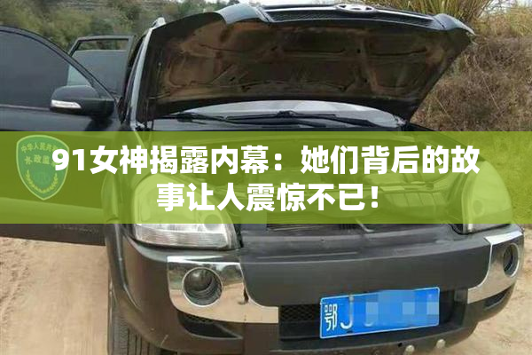 91女神揭露内幕：她们背后的故事让人震惊不已！