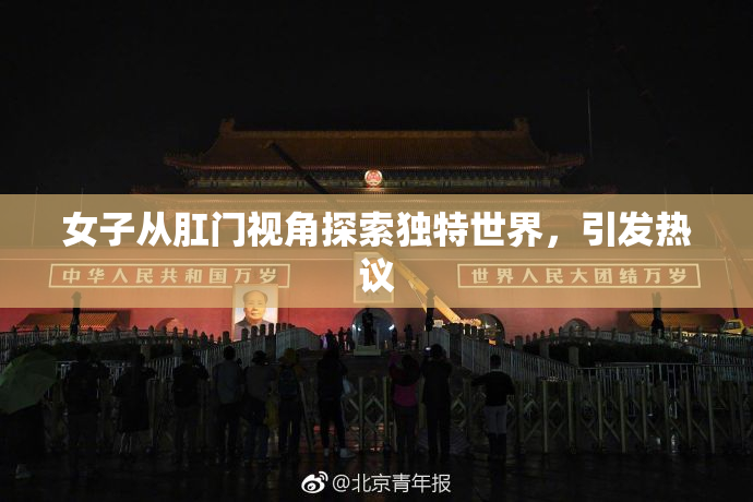女子从肛门视角探索独特世界，引发热议