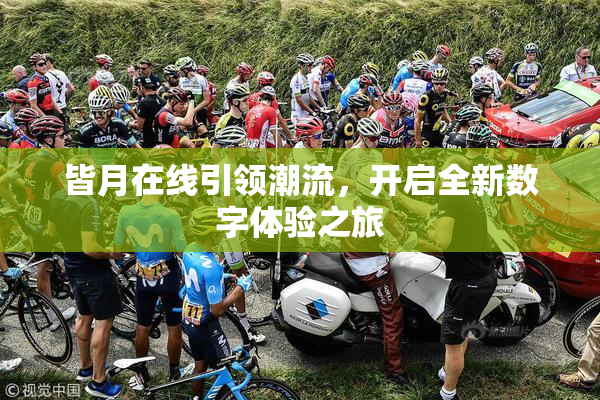 皆月在线引领潮流，开启全新数字体验之旅