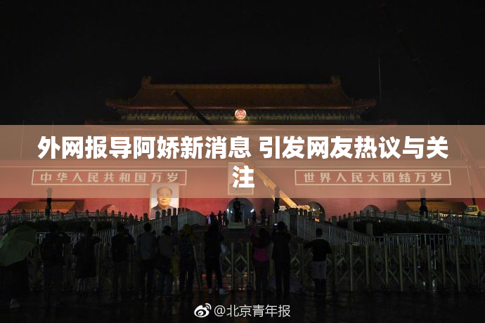 外网报导阿娇新消息 引发网友热议与关注